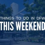 10 Things to Do In Dallas Fort Worth This Weekend of 10th December